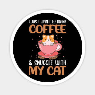 Funny Cat Quote Cute Kitty And CoffeLover : I Just Want To Drink My Coffe & Snugle With My Cat Sarcastic Cats And Coffe Lovers Kitten Gift Magnet